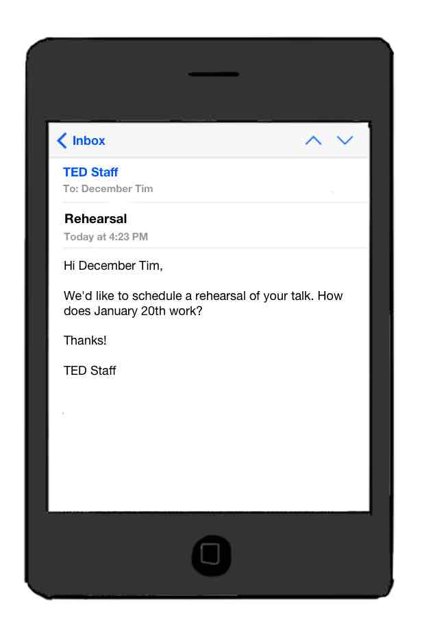 TED 工作人员的邮件:彩排。嗨 Dec Tim,我们想给你的演讲安排一次彩排。1 月 20 日可以吗?谢谢!